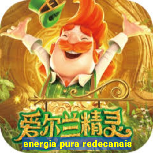 energia pura redecanais